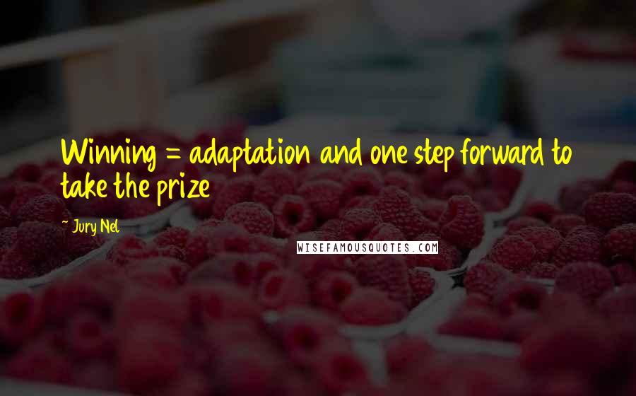 Jury Nel Quotes: Winning = adaptation and one step forward to take the prize