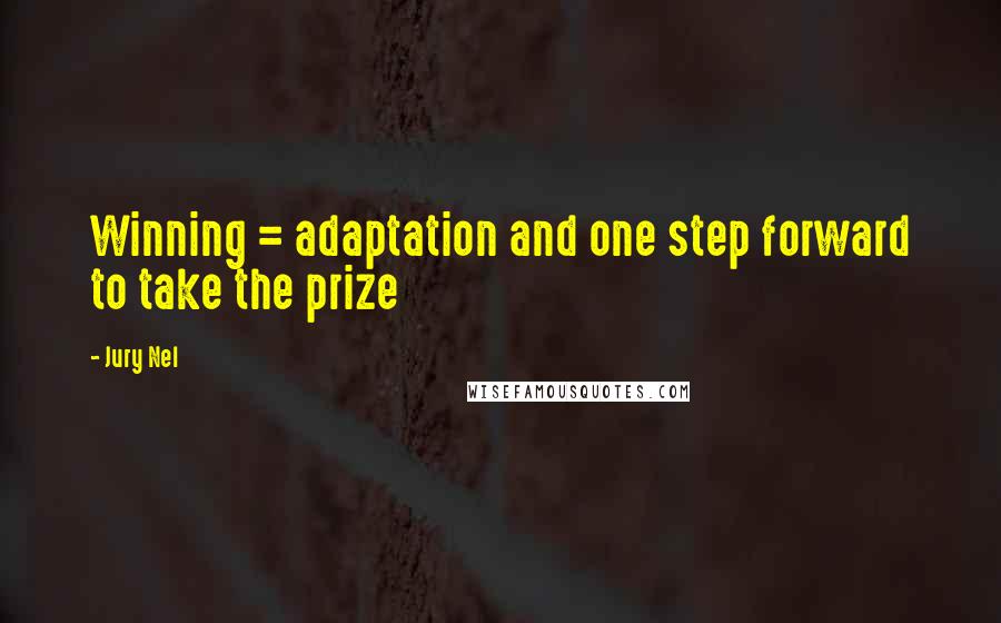 Jury Nel Quotes: Winning = adaptation and one step forward to take the prize