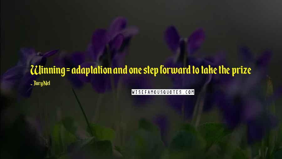 Jury Nel Quotes: Winning = adaptation and one step forward to take the prize