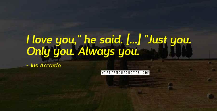 Jus Accardo Quotes: I love you," he said. [...] "Just you. Only you. Always you.