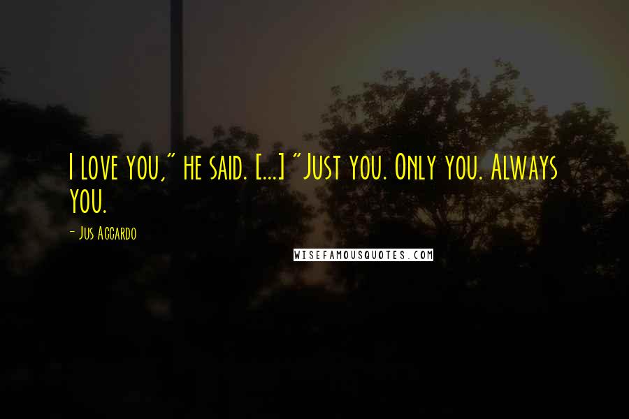 Jus Accardo Quotes: I love you," he said. [...] "Just you. Only you. Always you.