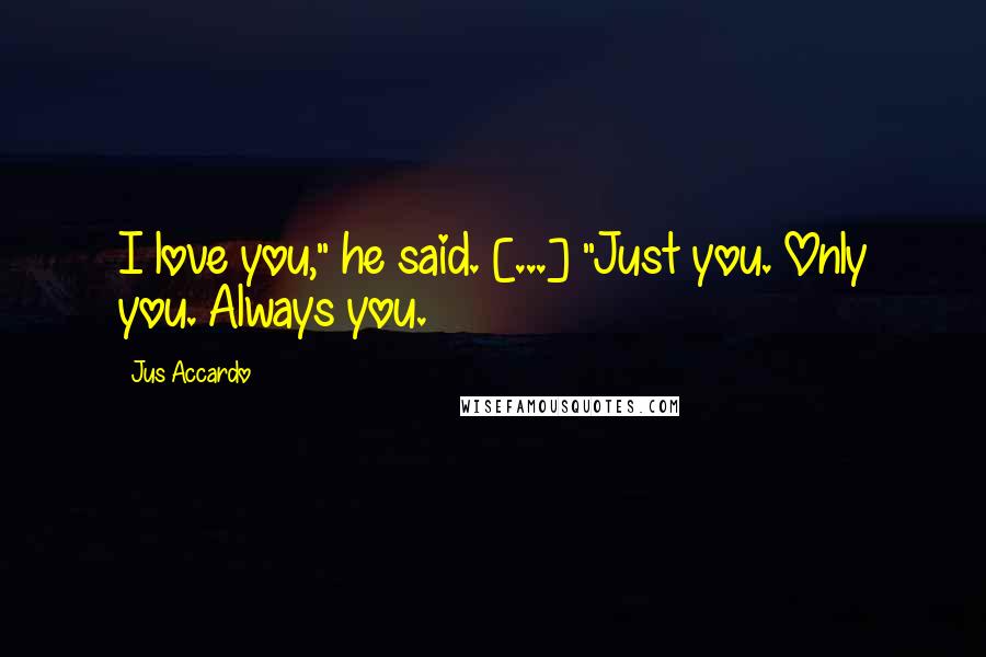 Jus Accardo Quotes: I love you," he said. [...] "Just you. Only you. Always you.