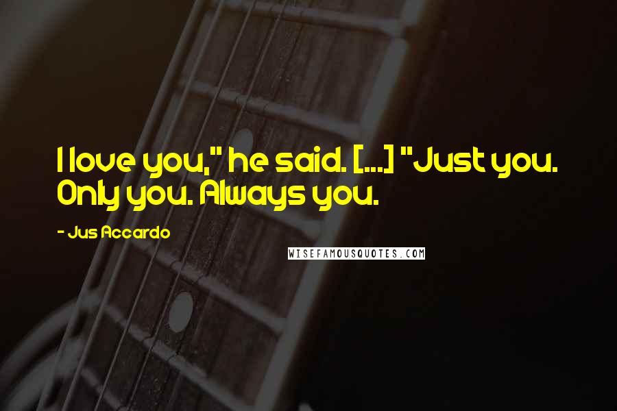 Jus Accardo Quotes: I love you," he said. [...] "Just you. Only you. Always you.