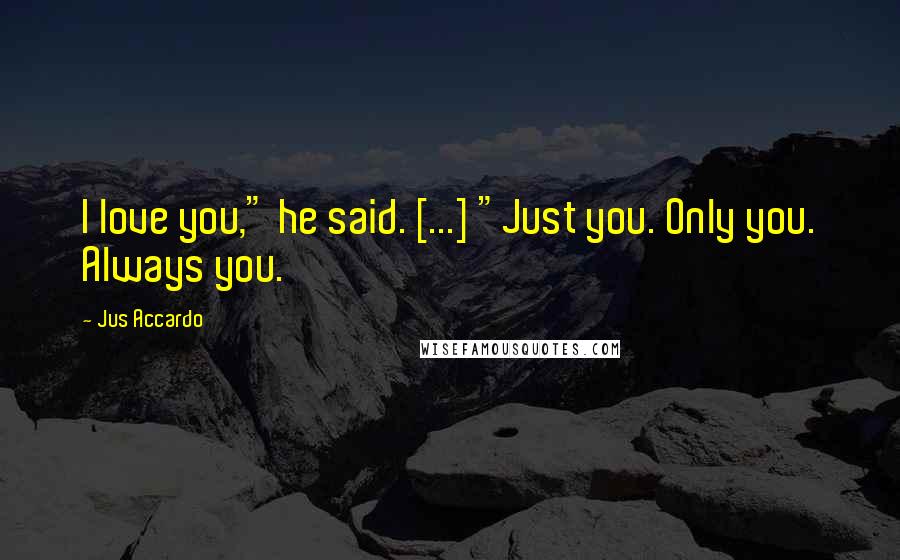 Jus Accardo Quotes: I love you," he said. [...] "Just you. Only you. Always you.