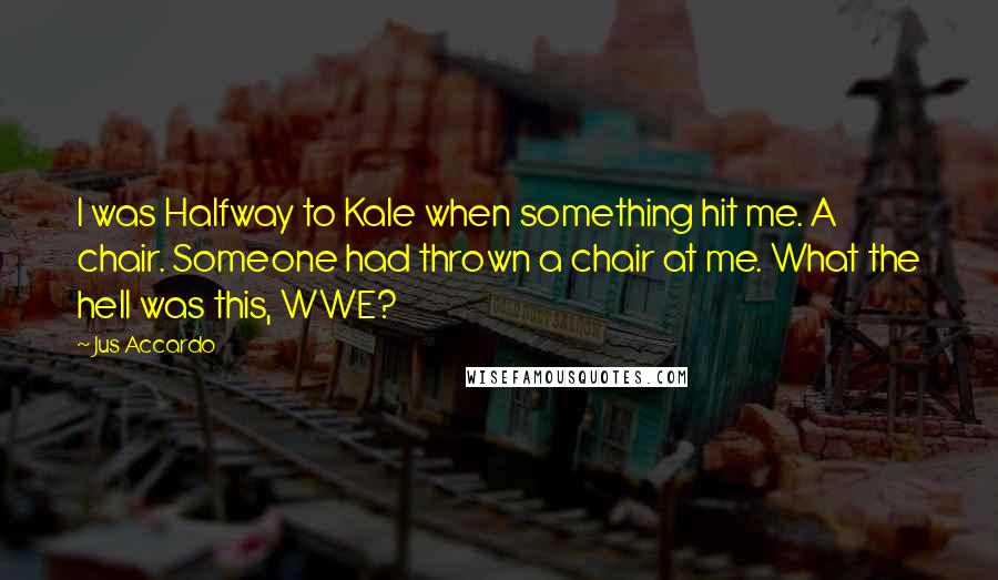 Jus Accardo Quotes: I was Halfway to Kale when something hit me. A chair. Someone had thrown a chair at me. What the hell was this, WWE?