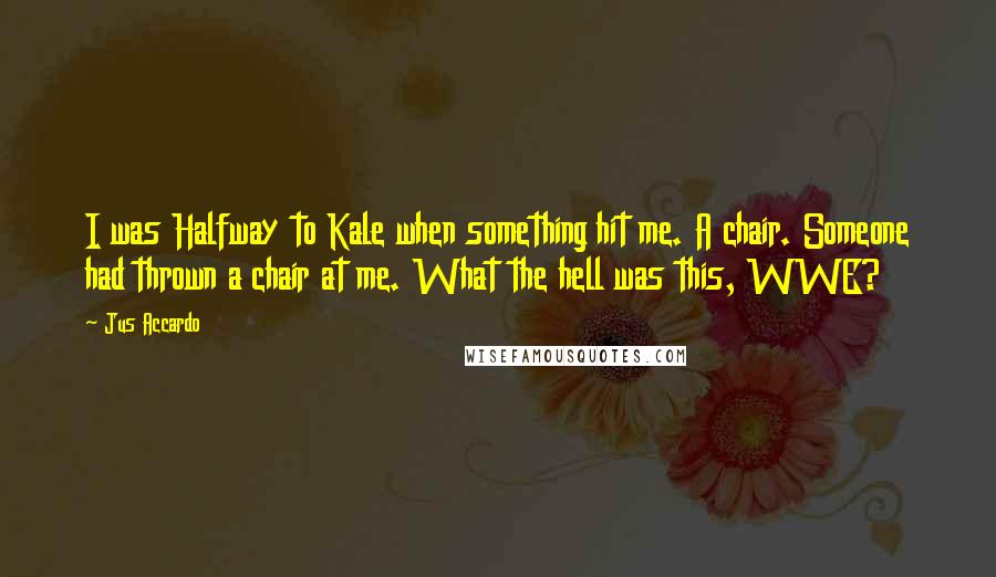 Jus Accardo Quotes: I was Halfway to Kale when something hit me. A chair. Someone had thrown a chair at me. What the hell was this, WWE?