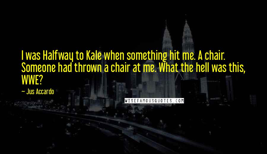 Jus Accardo Quotes: I was Halfway to Kale when something hit me. A chair. Someone had thrown a chair at me. What the hell was this, WWE?