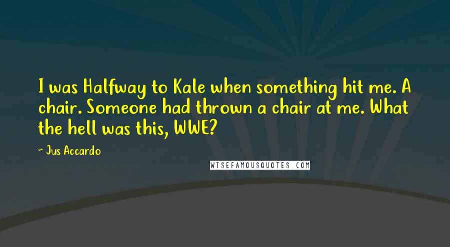 Jus Accardo Quotes: I was Halfway to Kale when something hit me. A chair. Someone had thrown a chair at me. What the hell was this, WWE?