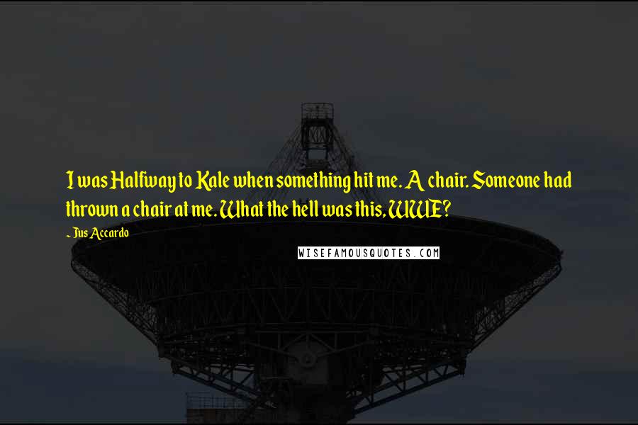 Jus Accardo Quotes: I was Halfway to Kale when something hit me. A chair. Someone had thrown a chair at me. What the hell was this, WWE?