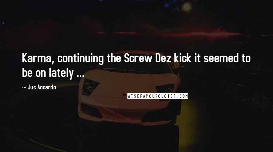 Jus Accardo Quotes: Karma, continuing the Screw Dez kick it seemed to be on lately ...