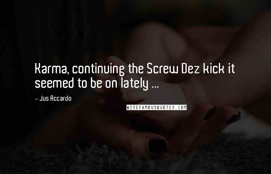 Jus Accardo Quotes: Karma, continuing the Screw Dez kick it seemed to be on lately ...