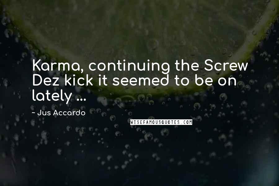 Jus Accardo Quotes: Karma, continuing the Screw Dez kick it seemed to be on lately ...