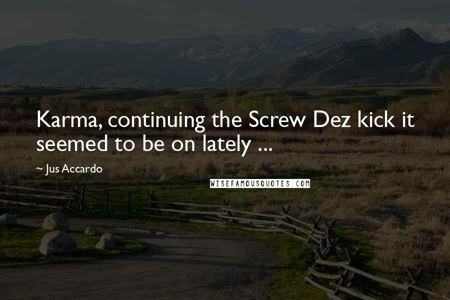 Jus Accardo Quotes: Karma, continuing the Screw Dez kick it seemed to be on lately ...