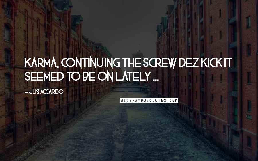 Jus Accardo Quotes: Karma, continuing the Screw Dez kick it seemed to be on lately ...