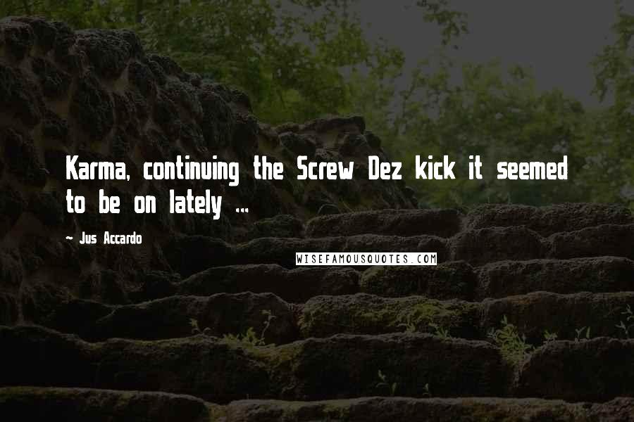 Jus Accardo Quotes: Karma, continuing the Screw Dez kick it seemed to be on lately ...