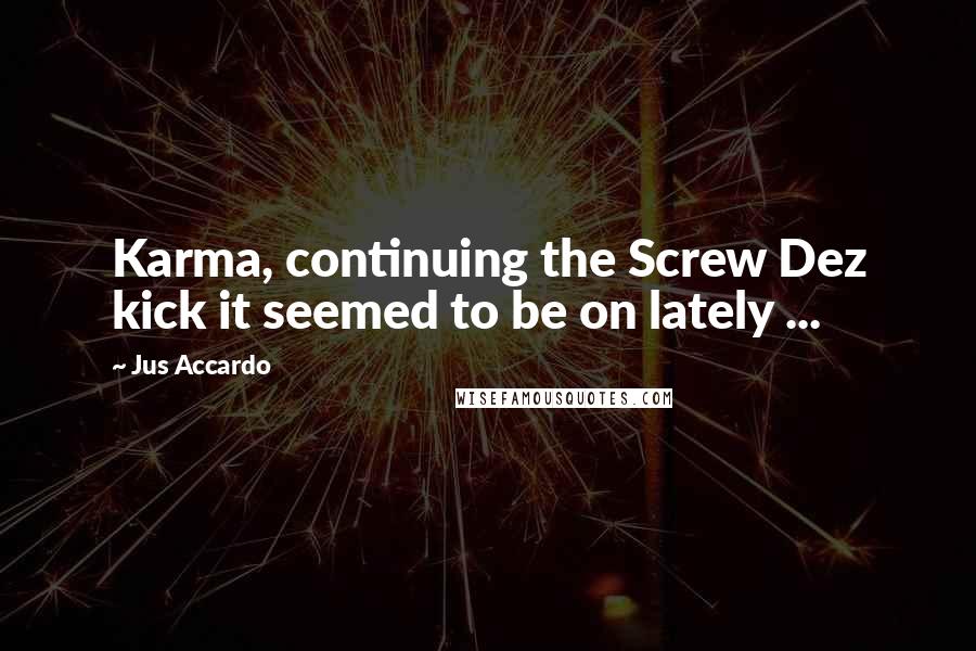 Jus Accardo Quotes: Karma, continuing the Screw Dez kick it seemed to be on lately ...