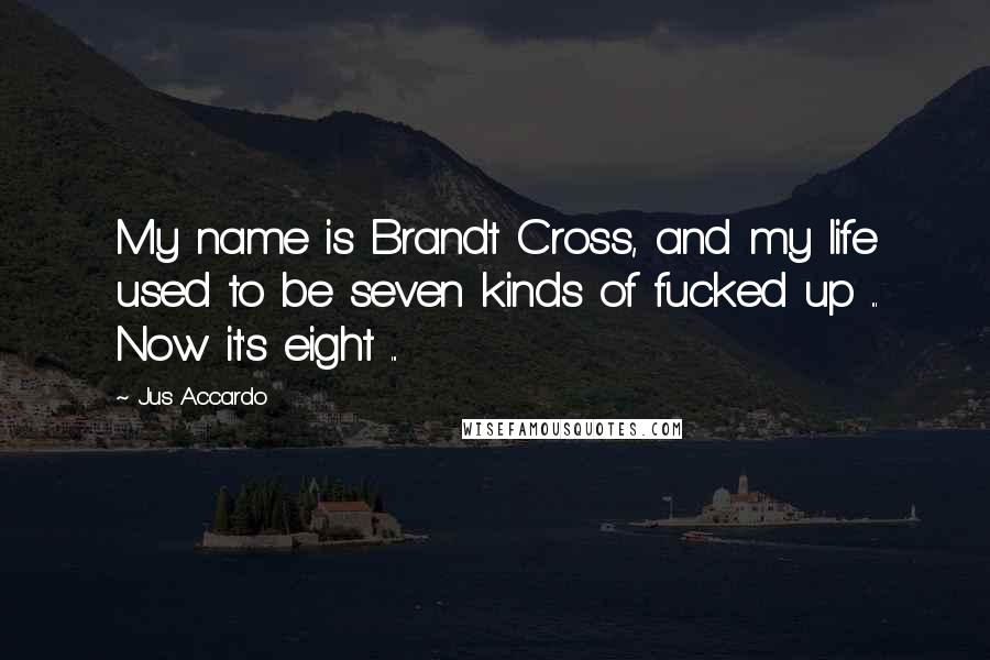 Jus Accardo Quotes: My name is Brandt Cross, and my life used to be seven kinds of fucked up ... Now it's eight ...