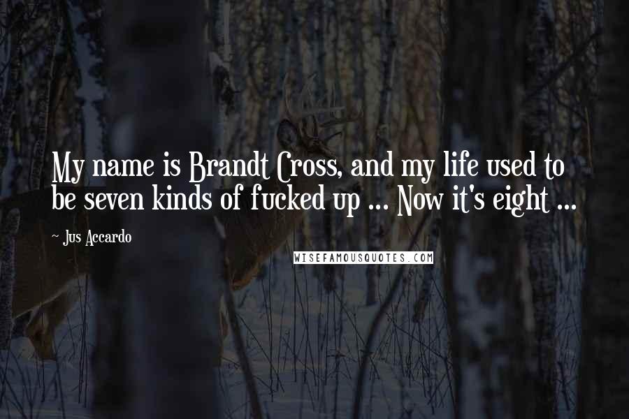 Jus Accardo Quotes: My name is Brandt Cross, and my life used to be seven kinds of fucked up ... Now it's eight ...