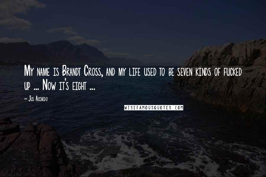 Jus Accardo Quotes: My name is Brandt Cross, and my life used to be seven kinds of fucked up ... Now it's eight ...