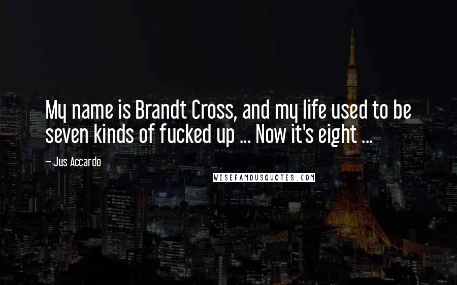 Jus Accardo Quotes: My name is Brandt Cross, and my life used to be seven kinds of fucked up ... Now it's eight ...