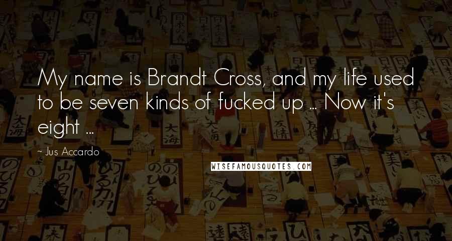 Jus Accardo Quotes: My name is Brandt Cross, and my life used to be seven kinds of fucked up ... Now it's eight ...