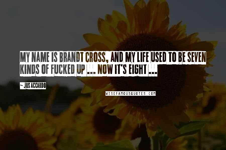 Jus Accardo Quotes: My name is Brandt Cross, and my life used to be seven kinds of fucked up ... Now it's eight ...