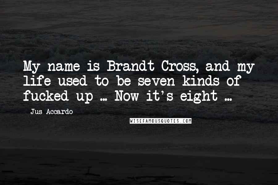 Jus Accardo Quotes: My name is Brandt Cross, and my life used to be seven kinds of fucked up ... Now it's eight ...