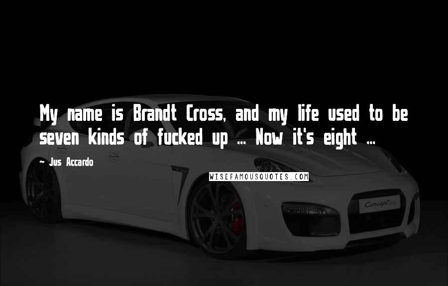 Jus Accardo Quotes: My name is Brandt Cross, and my life used to be seven kinds of fucked up ... Now it's eight ...