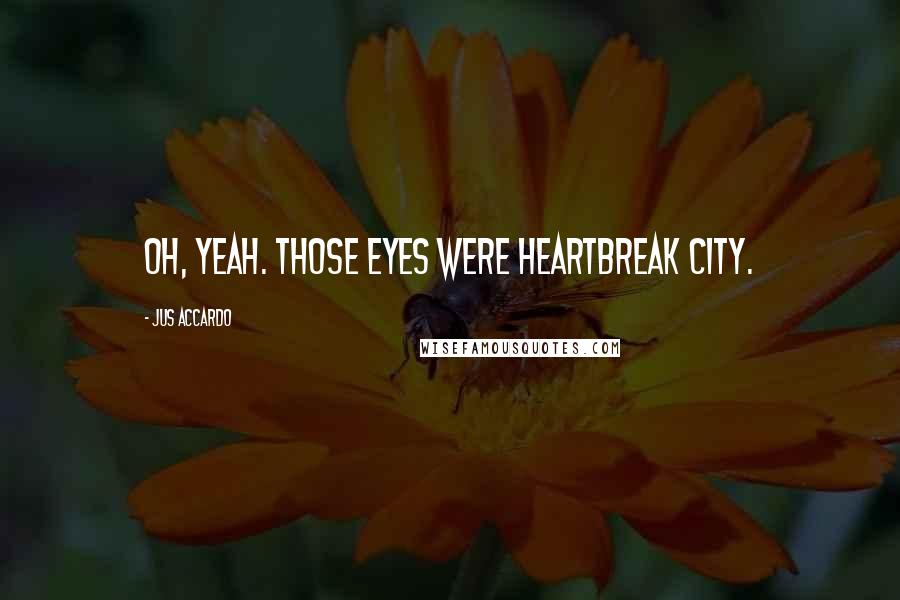 Jus Accardo Quotes: Oh, yeah. Those eyes were heartbreak city.