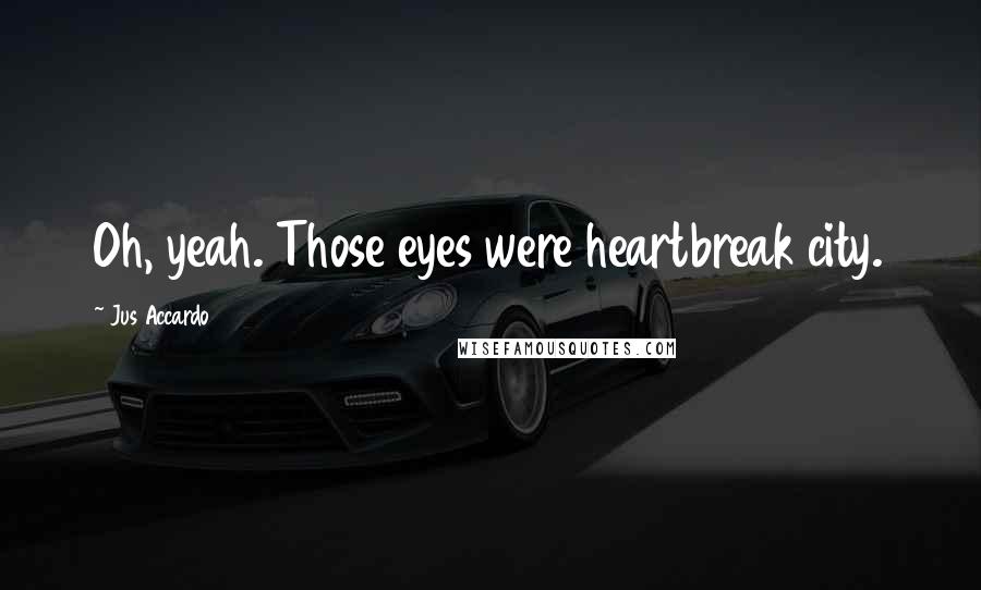 Jus Accardo Quotes: Oh, yeah. Those eyes were heartbreak city.