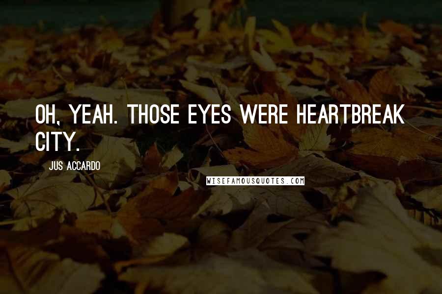 Jus Accardo Quotes: Oh, yeah. Those eyes were heartbreak city.