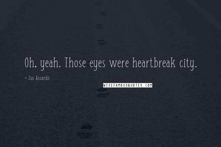 Jus Accardo Quotes: Oh, yeah. Those eyes were heartbreak city.