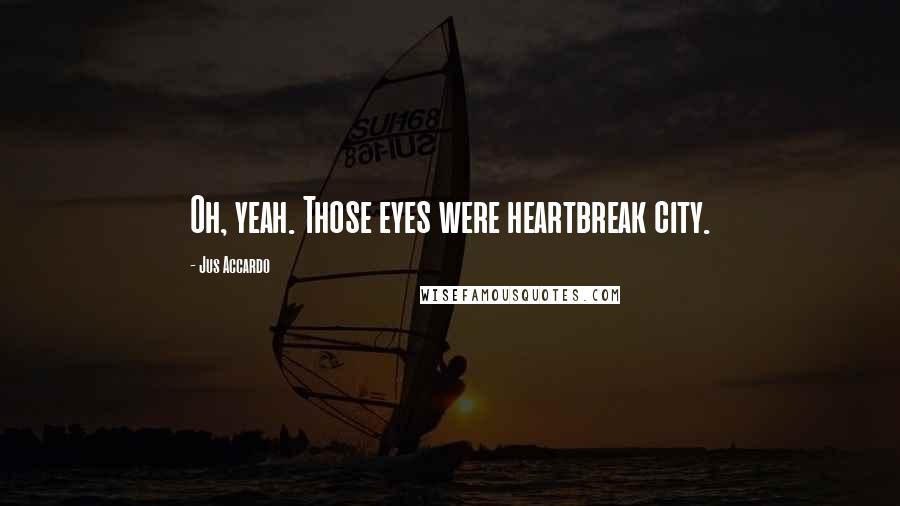 Jus Accardo Quotes: Oh, yeah. Those eyes were heartbreak city.