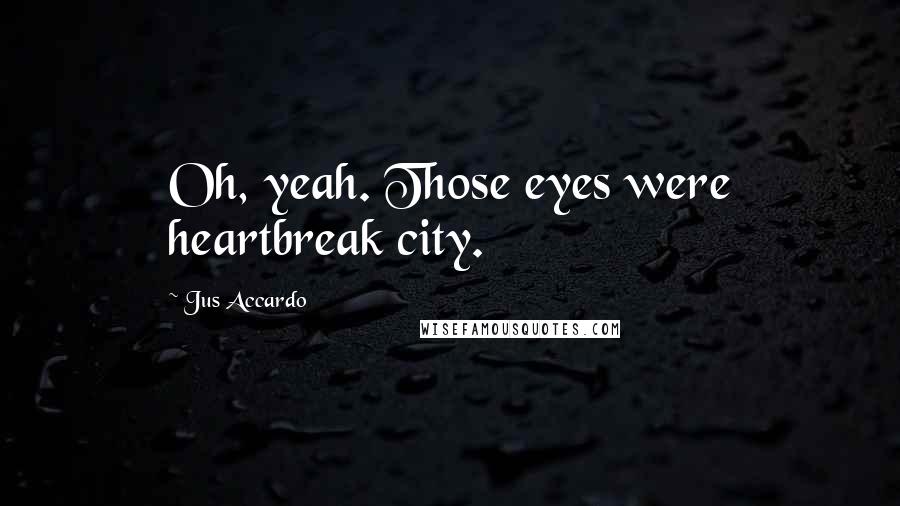 Jus Accardo Quotes: Oh, yeah. Those eyes were heartbreak city.