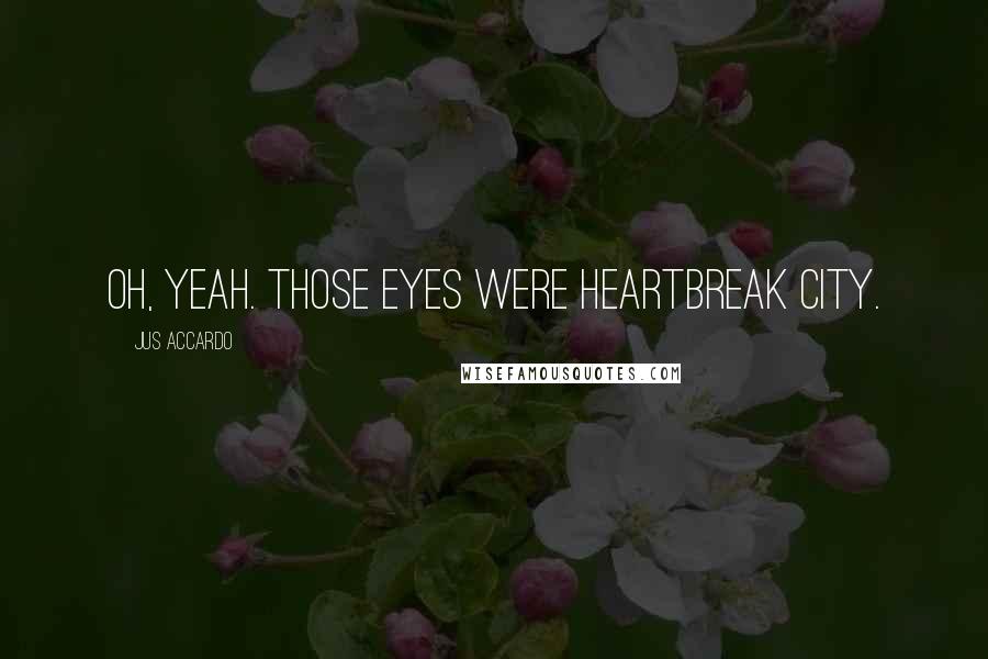 Jus Accardo Quotes: Oh, yeah. Those eyes were heartbreak city.