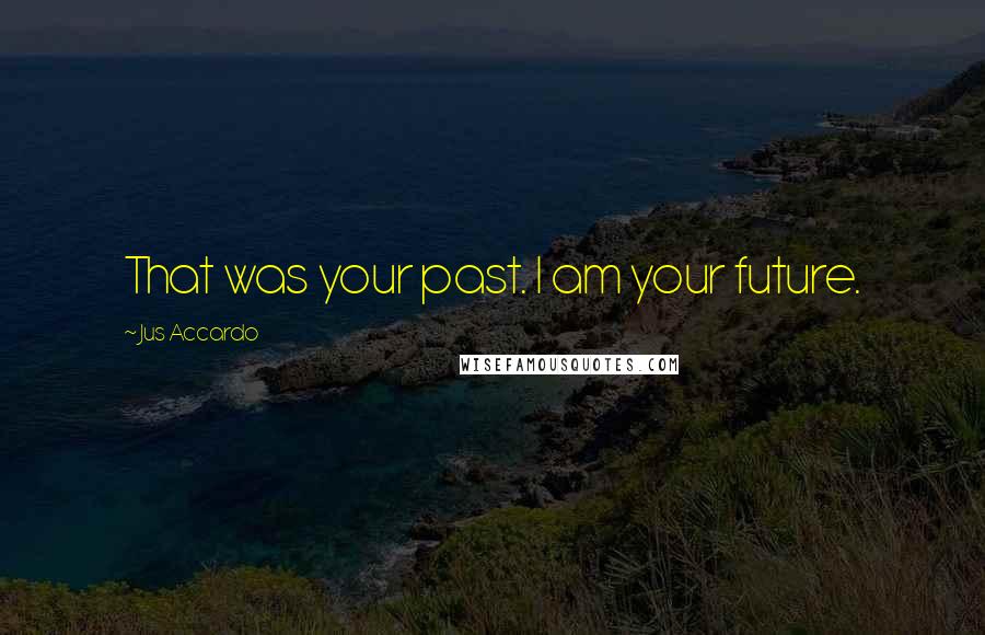 Jus Accardo Quotes: That was your past. I am your future.