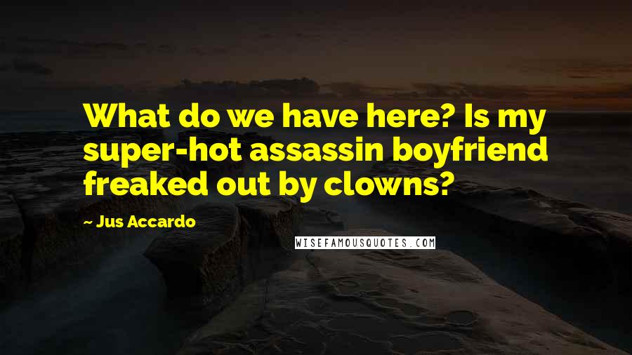 Jus Accardo Quotes: What do we have here? Is my super-hot assassin boyfriend freaked out by clowns?