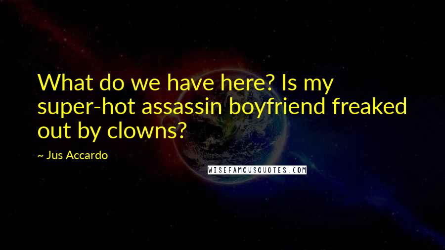 Jus Accardo Quotes: What do we have here? Is my super-hot assassin boyfriend freaked out by clowns?