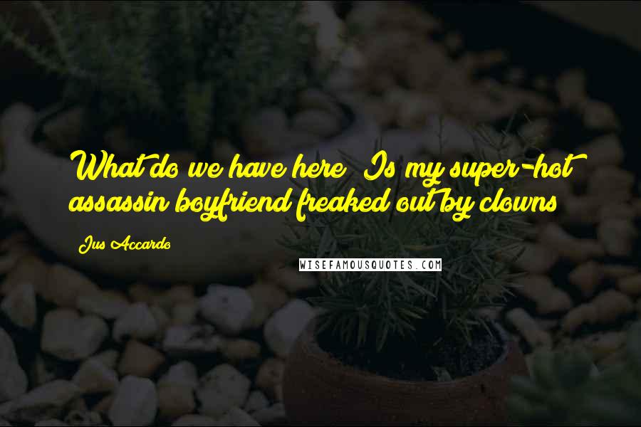 Jus Accardo Quotes: What do we have here? Is my super-hot assassin boyfriend freaked out by clowns?