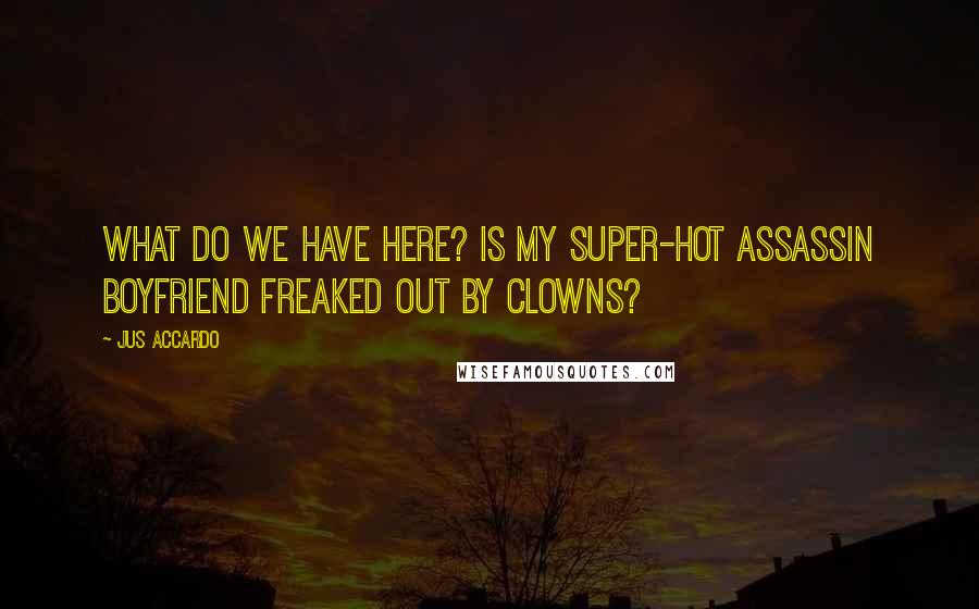 Jus Accardo Quotes: What do we have here? Is my super-hot assassin boyfriend freaked out by clowns?