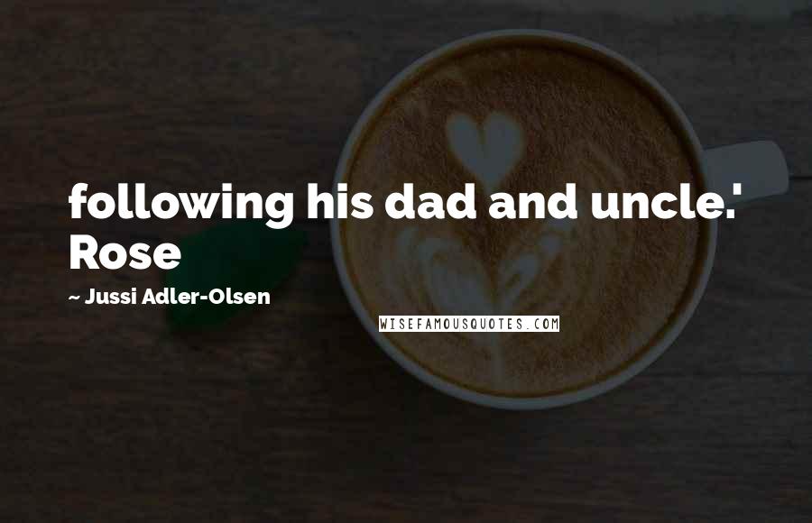 Jussi Adler-Olsen Quotes: following his dad and uncle.' Rose
