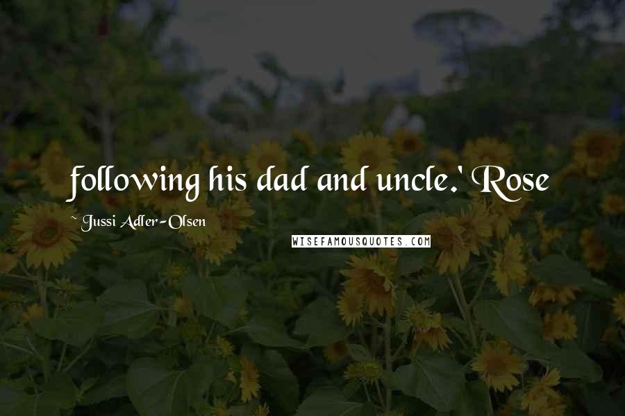 Jussi Adler-Olsen Quotes: following his dad and uncle.' Rose
