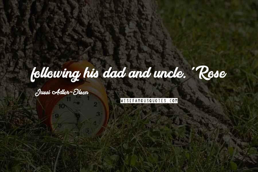 Jussi Adler-Olsen Quotes: following his dad and uncle.' Rose