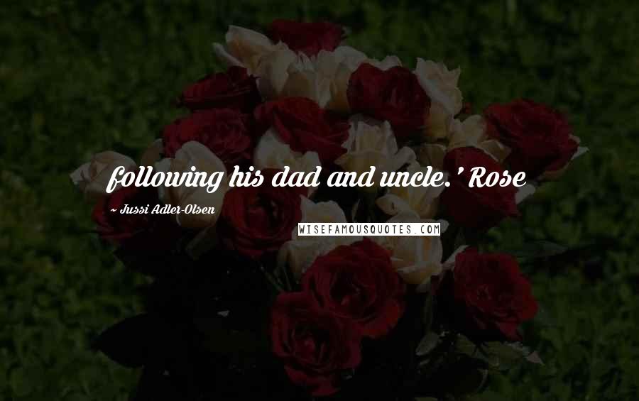 Jussi Adler-Olsen Quotes: following his dad and uncle.' Rose