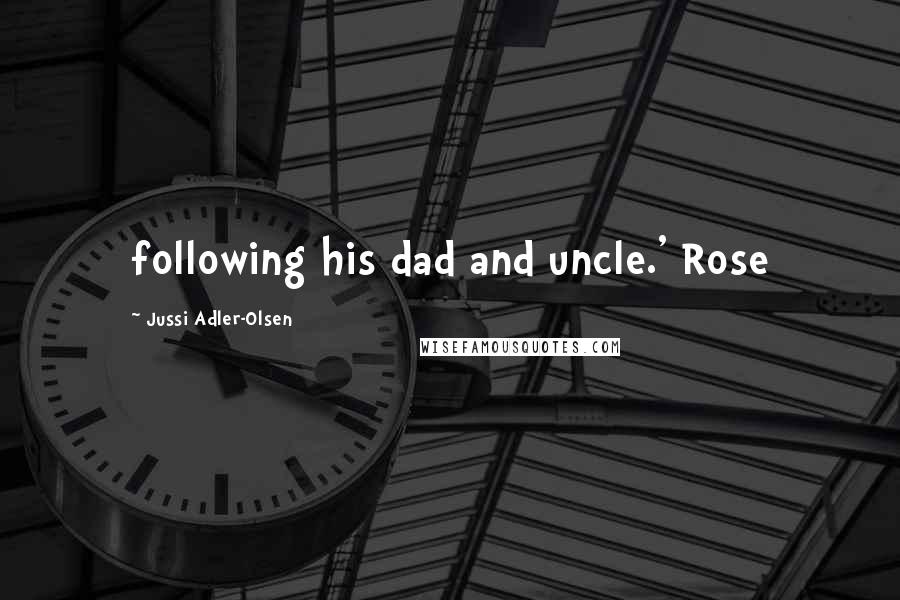 Jussi Adler-Olsen Quotes: following his dad and uncle.' Rose