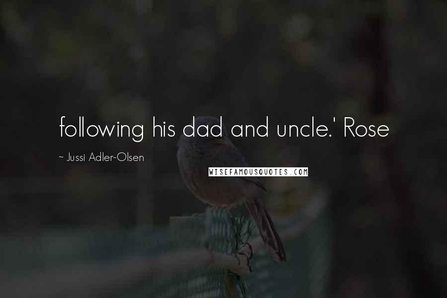 Jussi Adler-Olsen Quotes: following his dad and uncle.' Rose