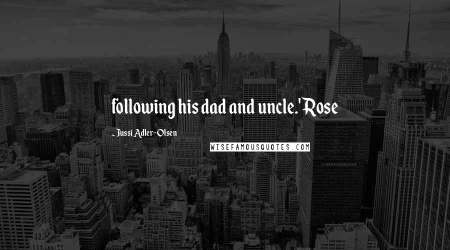 Jussi Adler-Olsen Quotes: following his dad and uncle.' Rose