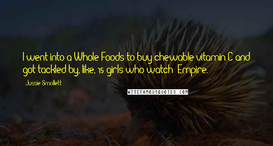 Jussie Smollett Quotes: I went into a Whole Foods to buy chewable vitamin C and got tackled by, like, 15 girls who watch 'Empire.'