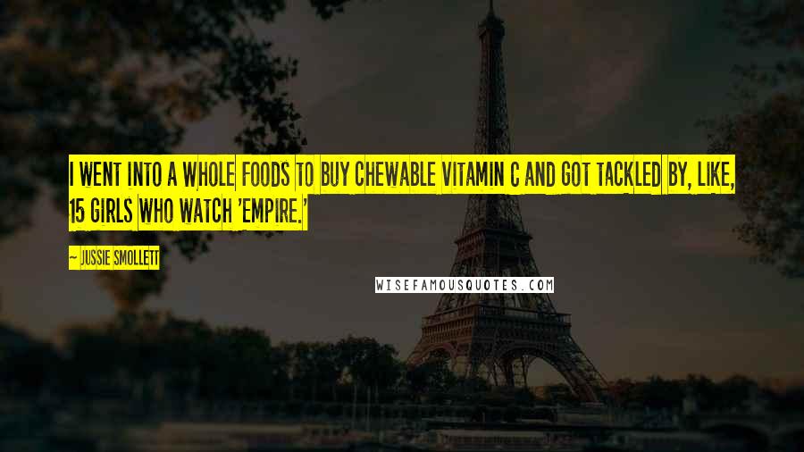 Jussie Smollett Quotes: I went into a Whole Foods to buy chewable vitamin C and got tackled by, like, 15 girls who watch 'Empire.'