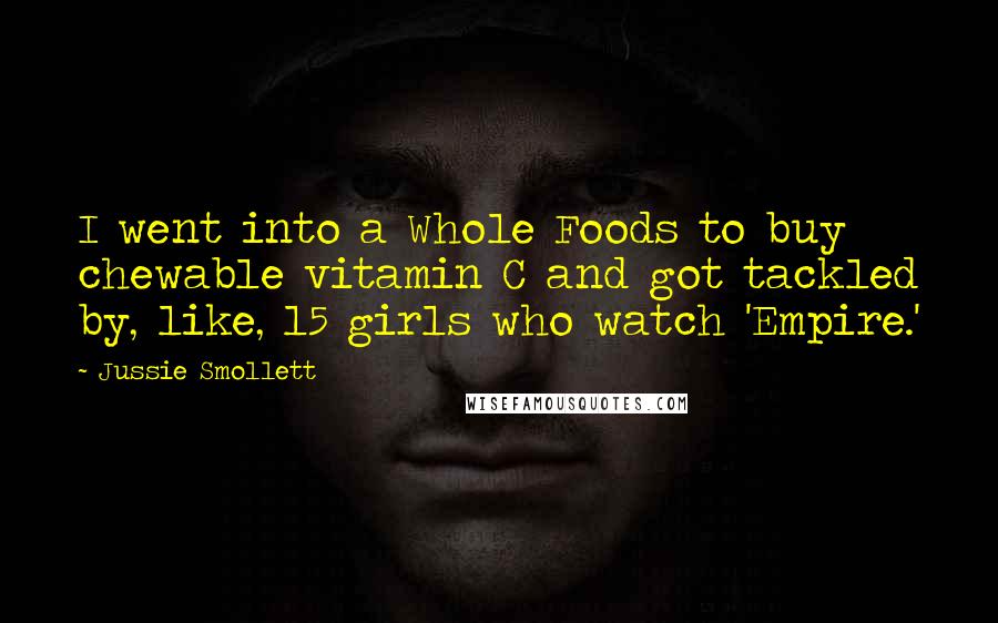 Jussie Smollett Quotes: I went into a Whole Foods to buy chewable vitamin C and got tackled by, like, 15 girls who watch 'Empire.'